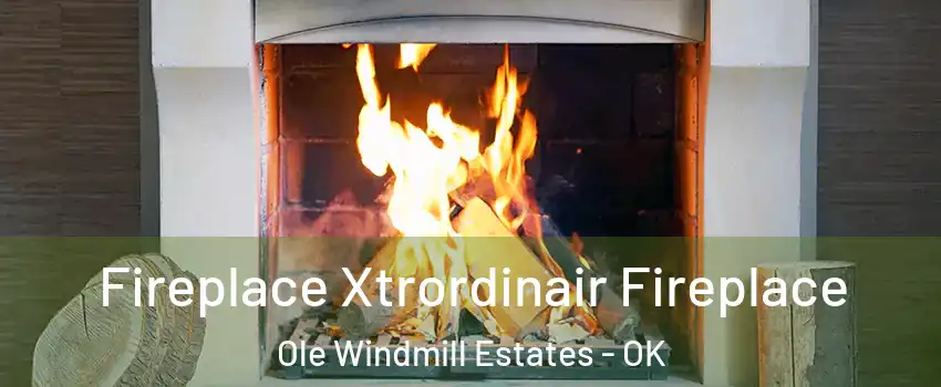 Fireplace Xtrordinair Fireplace Ole Windmill Estates - OK