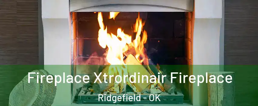 Fireplace Xtrordinair Fireplace Ridgefield - OK