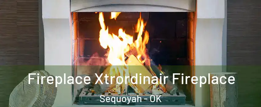 Fireplace Xtrordinair Fireplace Sequoyah - OK