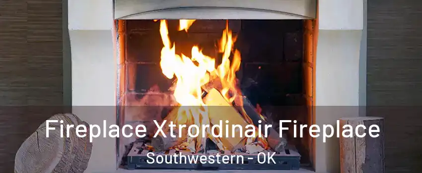 Fireplace Xtrordinair Fireplace Southwestern - OK