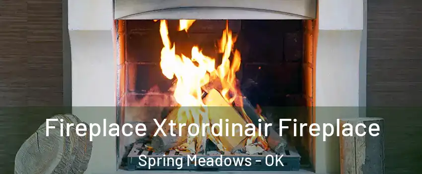 Fireplace Xtrordinair Fireplace Spring Meadows - OK
