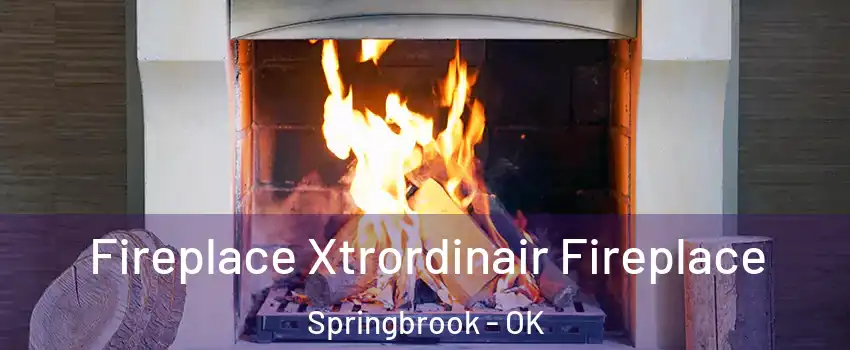 Fireplace Xtrordinair Fireplace Springbrook - OK