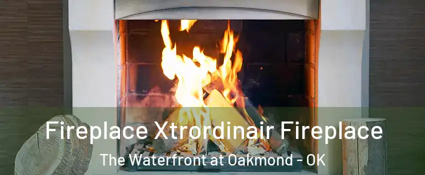 Fireplace Xtrordinair Fireplace The Waterfront at Oakmond - OK