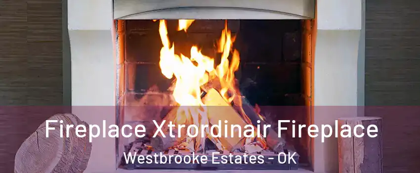 Fireplace Xtrordinair Fireplace Westbrooke Estates - OK