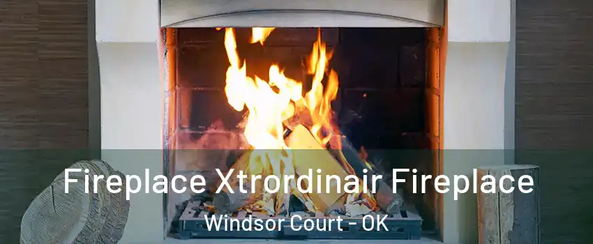 Fireplace Xtrordinair Fireplace Windsor Court - OK