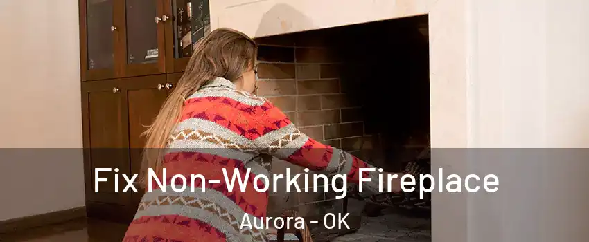 Fix Non-Working Fireplace Aurora - OK