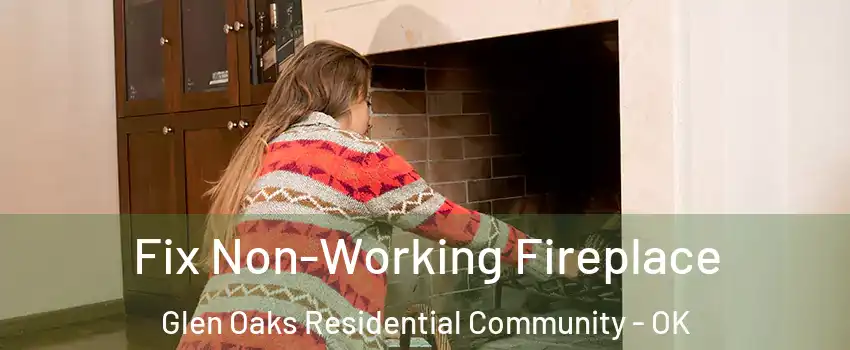 Fix Non-Working Fireplace Glen Oaks Residential Community - OK