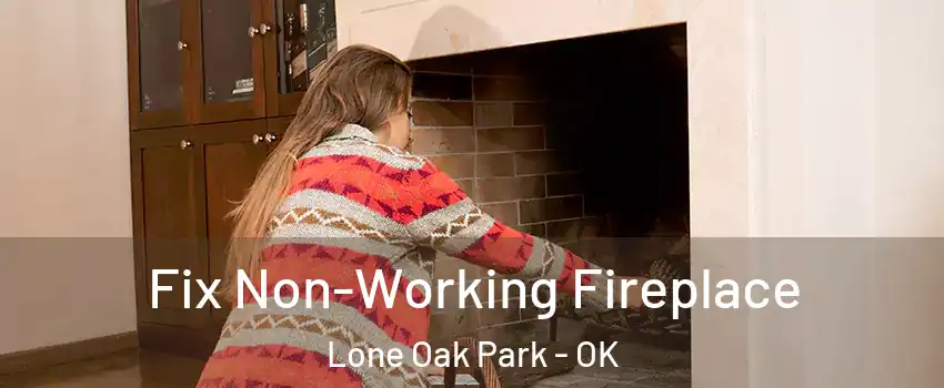 Fix Non-Working Fireplace Lone Oak Park - OK