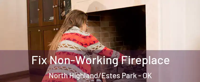 Fix Non-Working Fireplace North Highland/Estes Park - OK