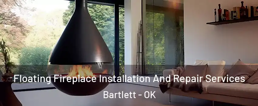 Floating Fireplace Installation And Repair Services Bartlett - OK