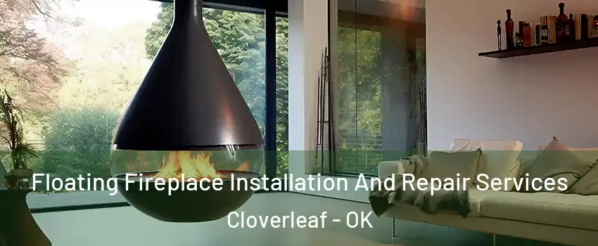 Floating Fireplace Installation And Repair Services Cloverleaf - OK