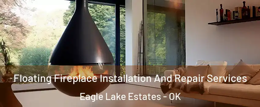 Floating Fireplace Installation And Repair Services Eagle Lake Estates - OK