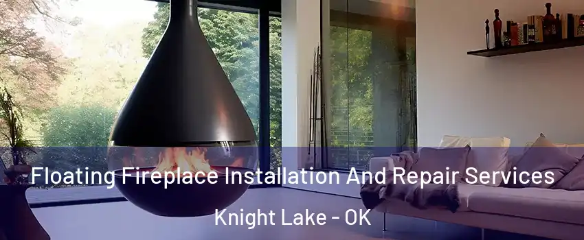 Floating Fireplace Installation And Repair Services Knight Lake - OK