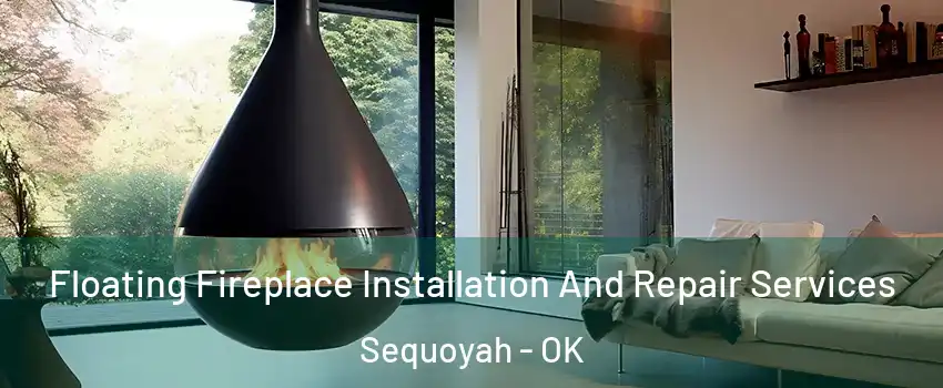 Floating Fireplace Installation And Repair Services Sequoyah - OK