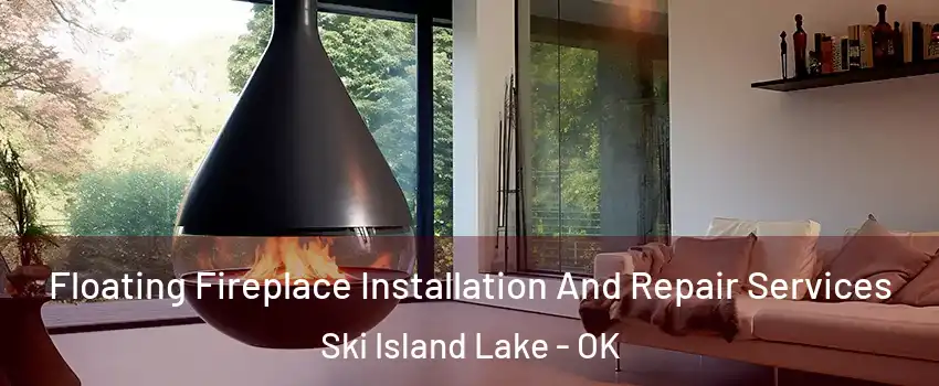 Floating Fireplace Installation And Repair Services Ski Island Lake - OK