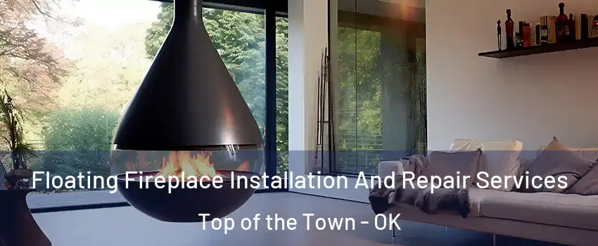 Floating Fireplace Installation And Repair Services Top of the Town - OK