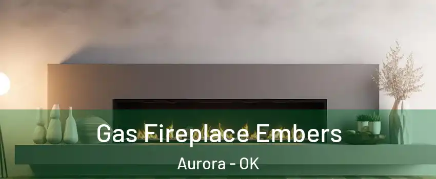 Gas Fireplace Embers Aurora - OK