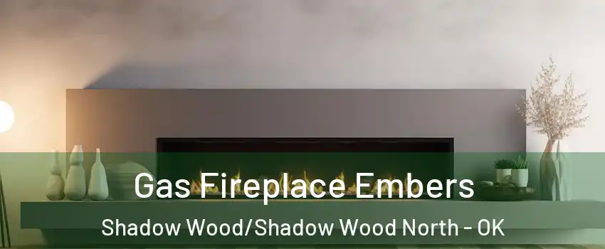 Gas Fireplace Embers Shadow Wood/Shadow Wood North - OK