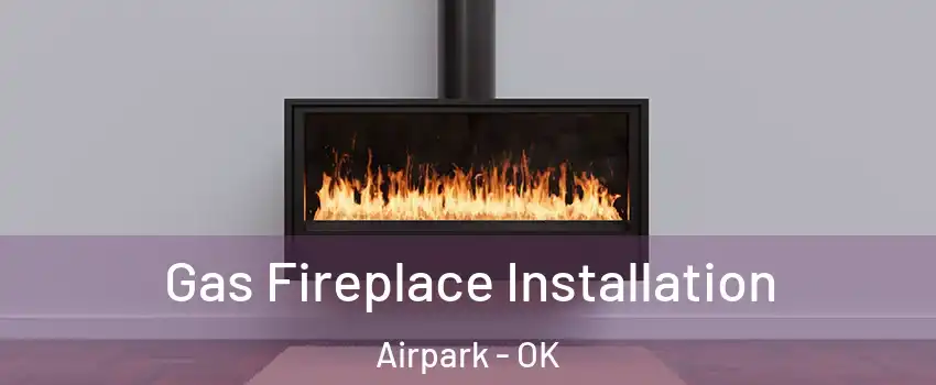 Gas Fireplace Installation Airpark - OK