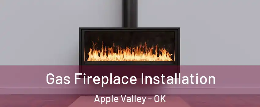 Gas Fireplace Installation Apple Valley - OK