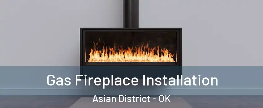Gas Fireplace Installation Asian District - OK