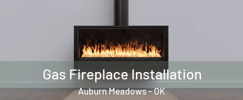 Gas Fireplace Installation Auburn Meadows - OK