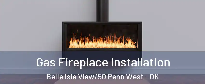 Gas Fireplace Installation Belle Isle View/50 Penn West - OK