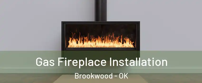 Gas Fireplace Installation Brookwood - OK