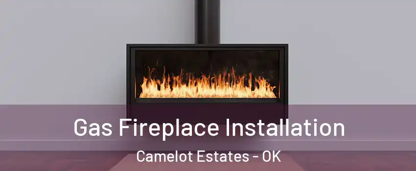 Gas Fireplace Installation Camelot Estates - OK