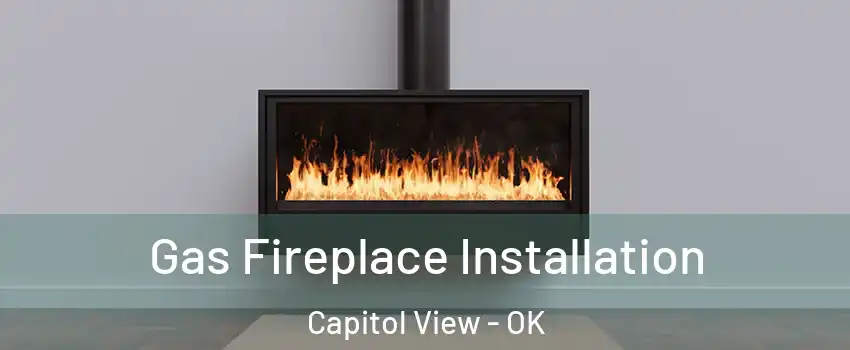 Gas Fireplace Installation Capitol View - OK