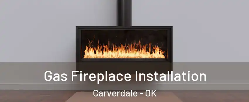 Gas Fireplace Installation Carverdale - OK