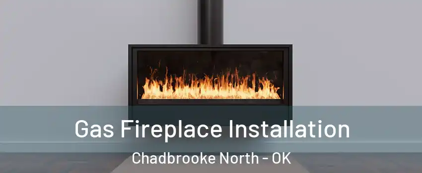 Gas Fireplace Installation Chadbrooke North - OK