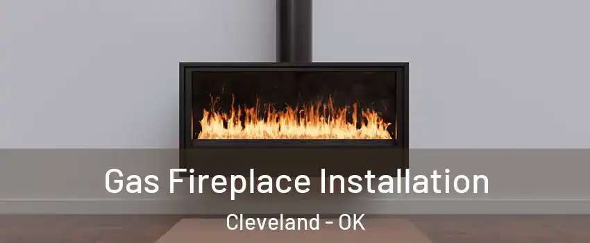 Gas Fireplace Installation Cleveland - OK