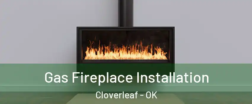 Gas Fireplace Installation Cloverleaf - OK