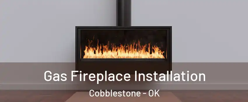 Gas Fireplace Installation Cobblestone - OK