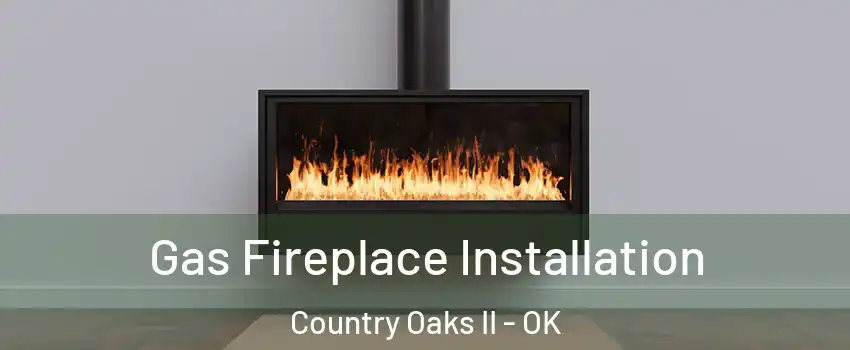 Gas Fireplace Installation Country Oaks II - OK