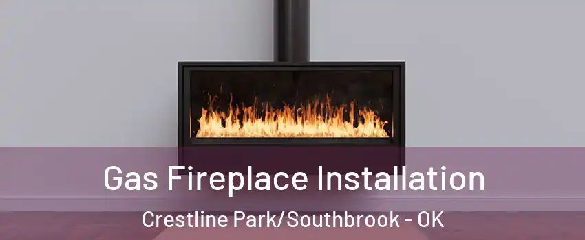 Gas Fireplace Installation Crestline Park/Southbrook - OK