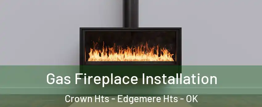 Gas Fireplace Installation Crown Hts - Edgemere Hts - OK