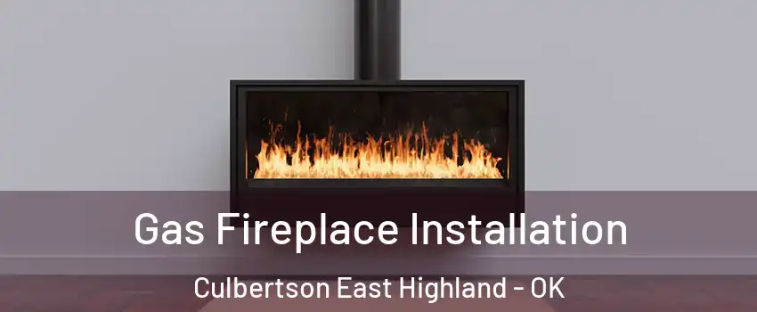 Gas Fireplace Installation Culbertson East Highland - OK