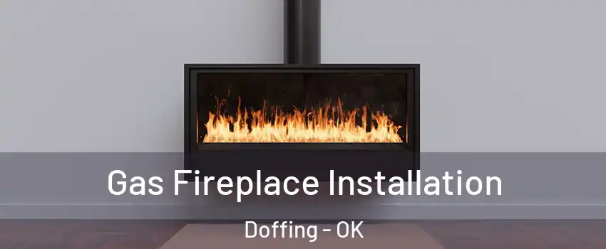 Gas Fireplace Installation Doffing - OK