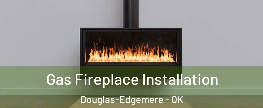 Gas Fireplace Installation Douglas-Edgemere - OK
