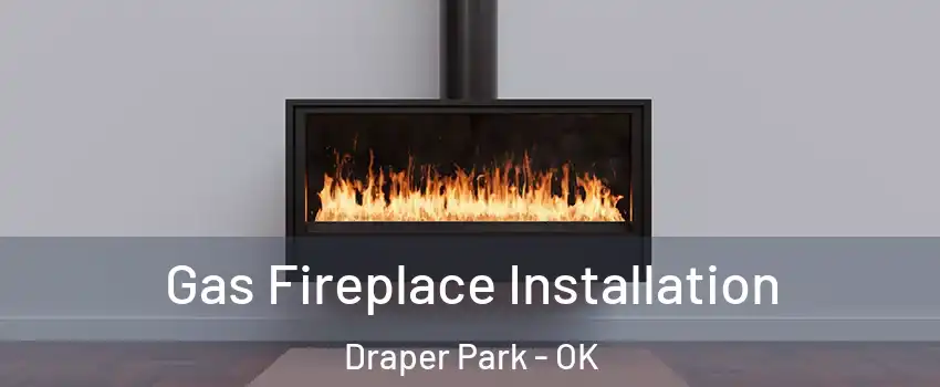 Gas Fireplace Installation Draper Park - OK