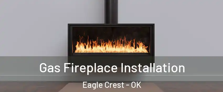 Gas Fireplace Installation Eagle Crest - OK