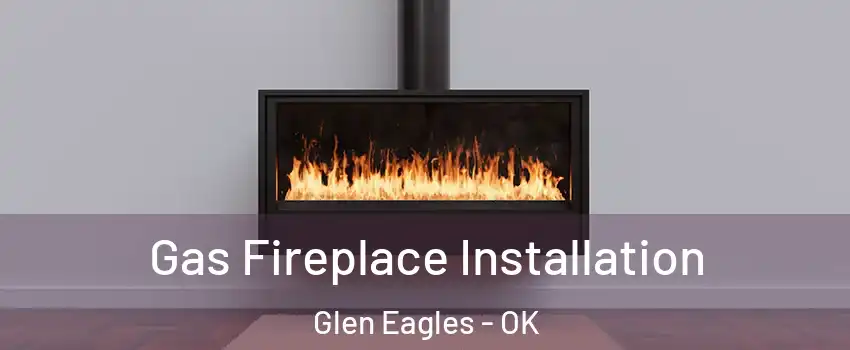 Gas Fireplace Installation Glen Eagles - OK
