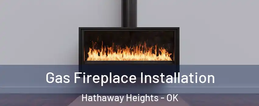 Gas Fireplace Installation Hathaway Heights - OK