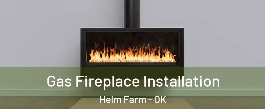 Gas Fireplace Installation Helm Farm - OK