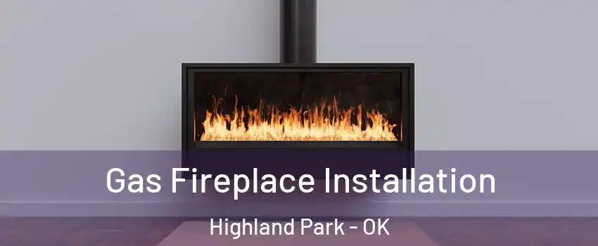 Gas Fireplace Installation Highland Park - OK