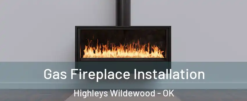 Gas Fireplace Installation Highleys Wildewood - OK
