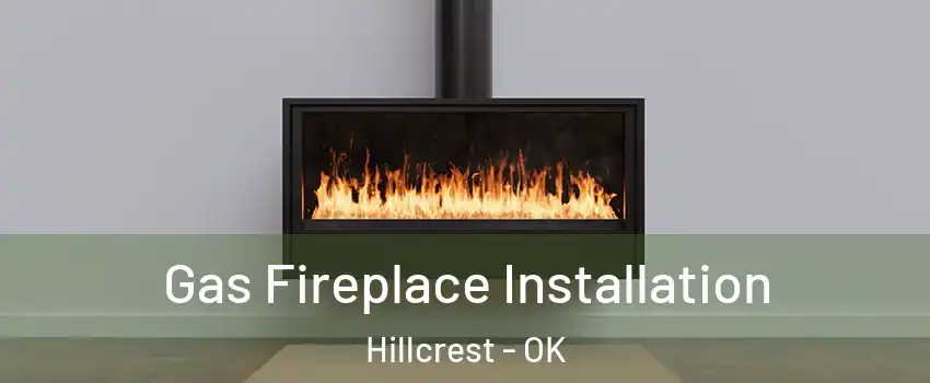 Gas Fireplace Installation Hillcrest - OK