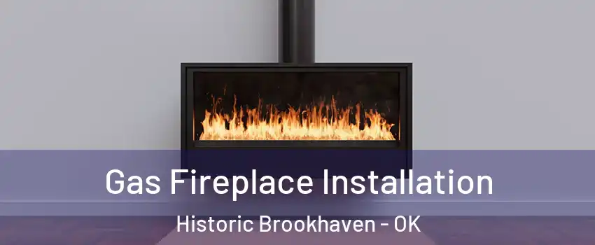 Gas Fireplace Installation Historic Brookhaven - OK